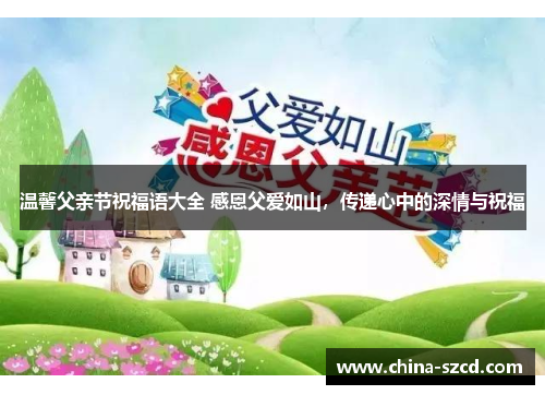 温馨父亲节祝福语大全 感恩父爱如山，传递心中的深情与祝福